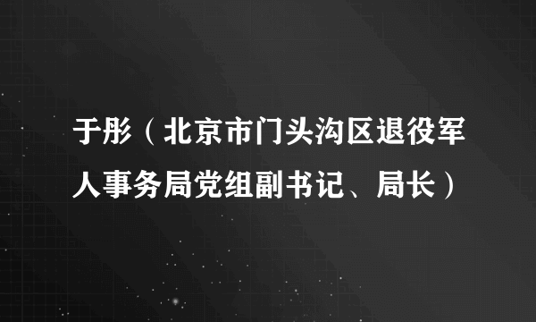 于彤（北京市门头沟区退役军人事务局党组副书记、局长）