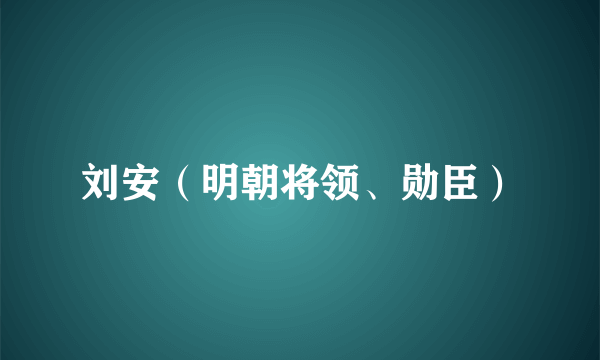 刘安（明朝将领、勋臣）