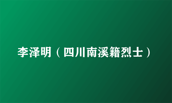 李泽明（四川南溪籍烈士）