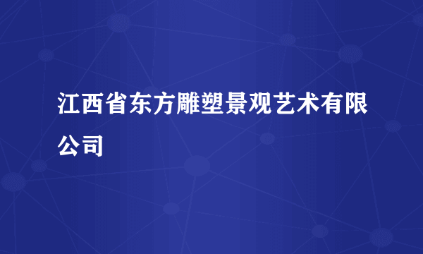 江西省东方雕塑景观艺术有限公司