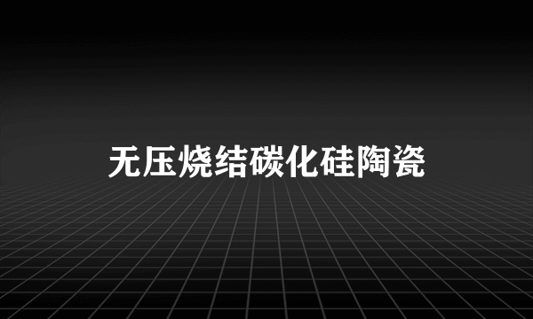 无压烧结碳化硅陶瓷