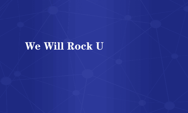 We Will Rock U