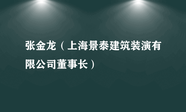 张金龙（上海景泰建筑装演有限公司董事长）