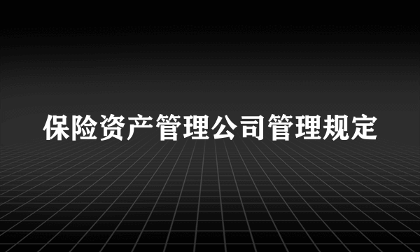 保险资产管理公司管理规定