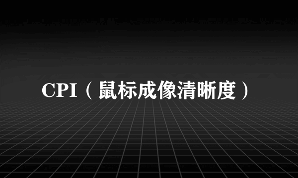 CPI（鼠标成像清晰度）
