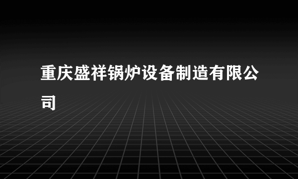 重庆盛祥锅炉设备制造有限公司