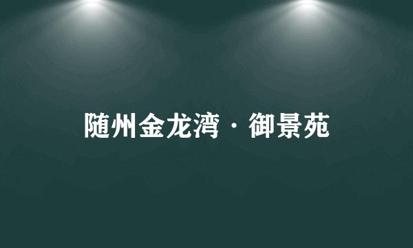 随州金龙湾·御景苑