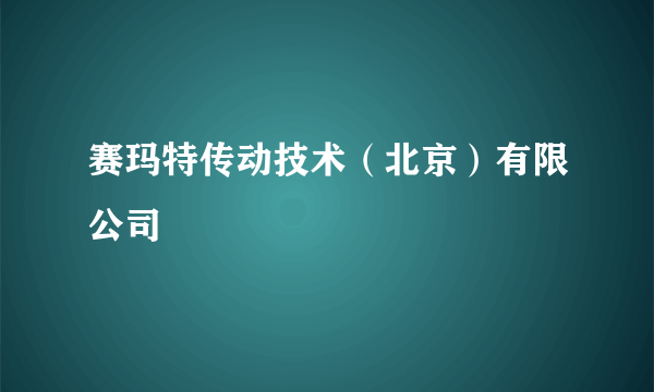赛玛特传动技术（北京）有限公司