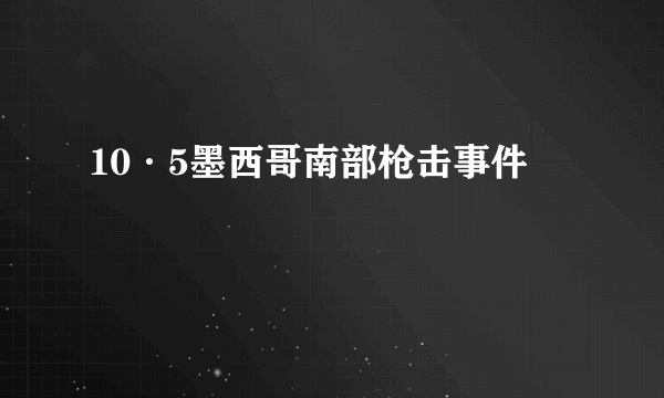 10·5墨西哥南部枪击事件