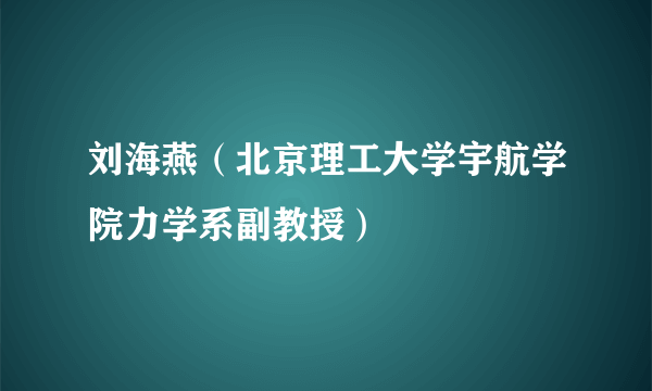 刘海燕（北京理工大学宇航学院力学系副教授）
