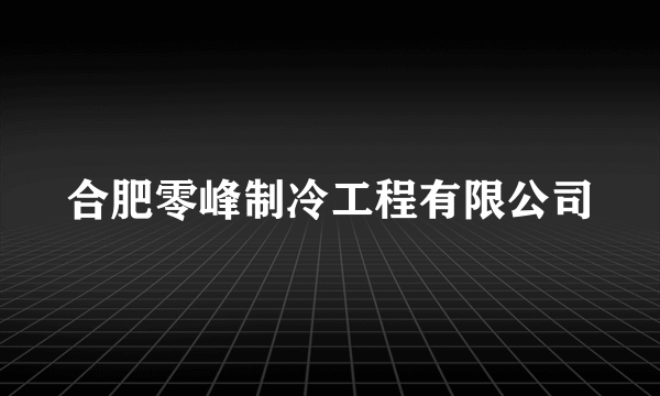 合肥零峰制冷工程有限公司