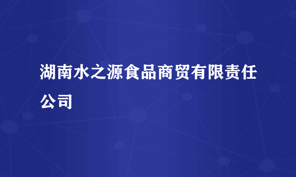湖南水之源食品商贸有限责任公司