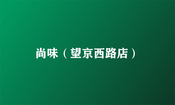 尚味（望京西路店）