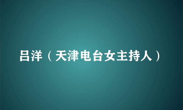 吕洋（天津电台女主持人）
