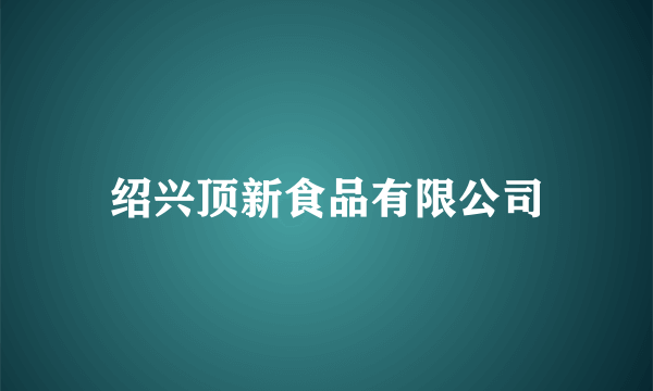 绍兴顶新食品有限公司