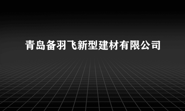 青岛备羽飞新型建材有限公司