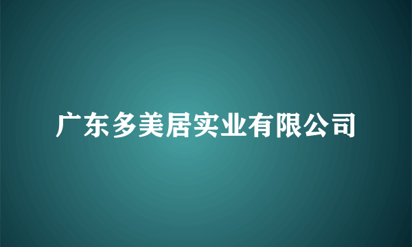 广东多美居实业有限公司