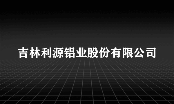 吉林利源铝业股份有限公司