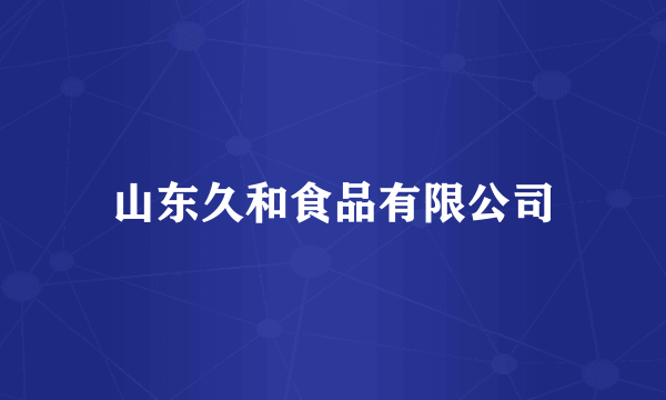 山东久和食品有限公司