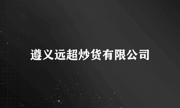 遵义远超炒货有限公司