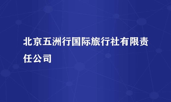 北京五洲行国际旅行社有限责任公司