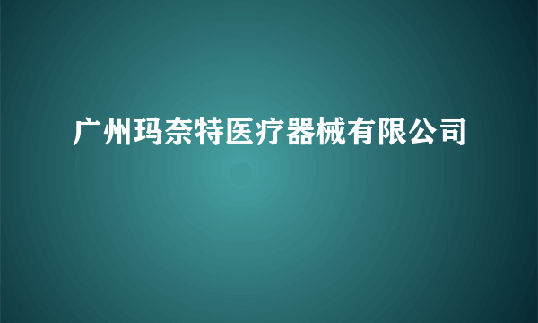 广州玛奈特医疗器械有限公司