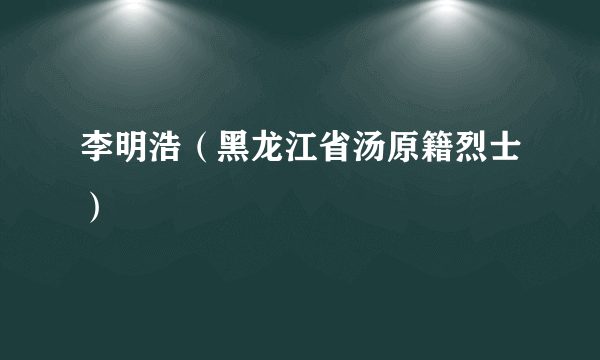 李明浩（黑龙江省汤原籍烈士）