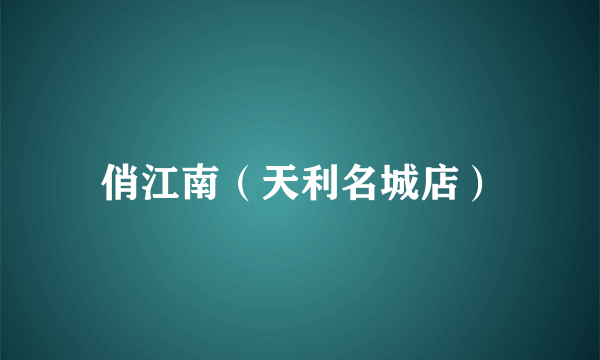俏江南（天利名城店）