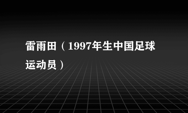 雷雨田（1997年生中国足球运动员）