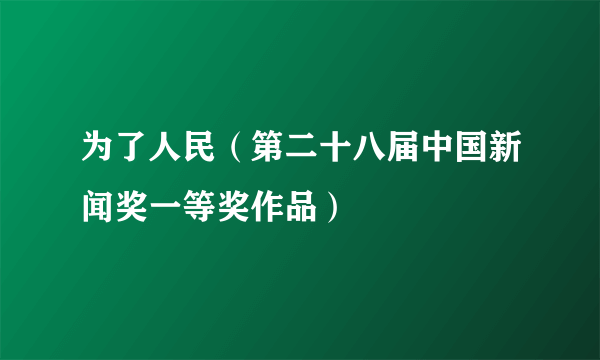 为了人民（第二十八届中国新闻奖一等奖作品）