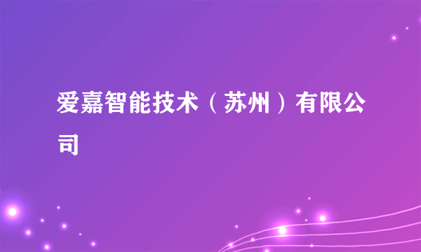 爱嘉智能技术（苏州）有限公司