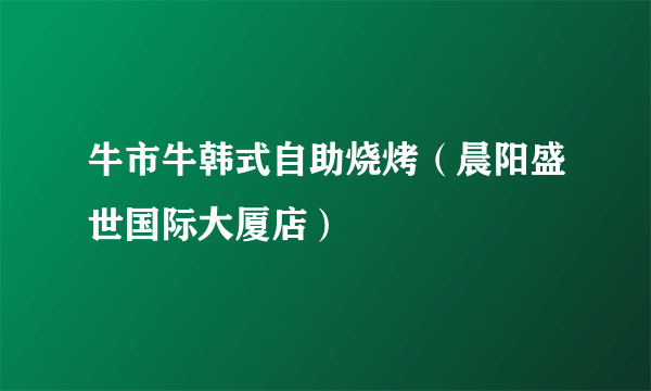 牛市牛韩式自助烧烤（晨阳盛世国际大厦店）