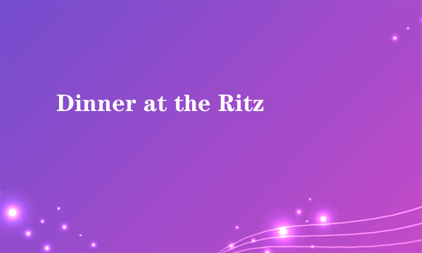 Dinner at the Ritz