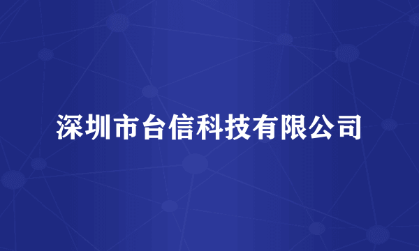 深圳市台信科技有限公司