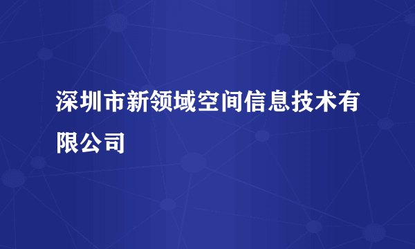深圳市新领域空间信息技术有限公司