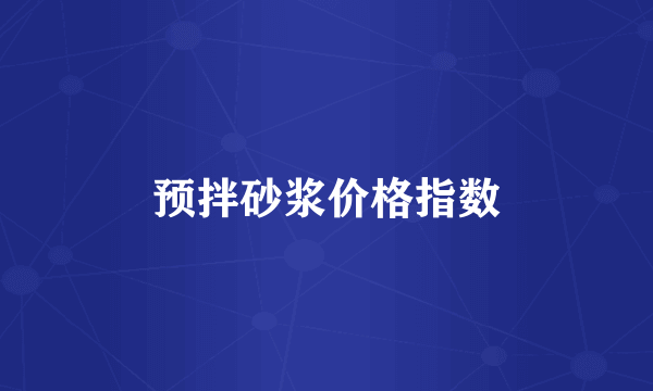 预拌砂浆价格指数
