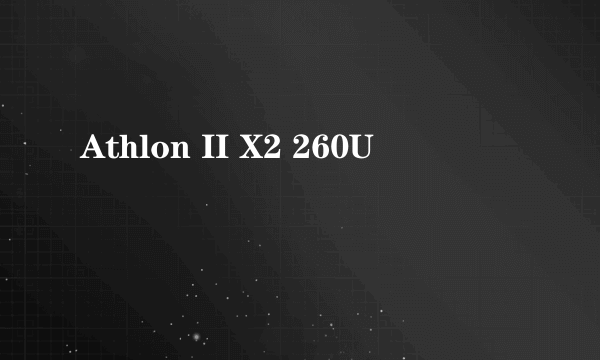 Athlon II X2 260U