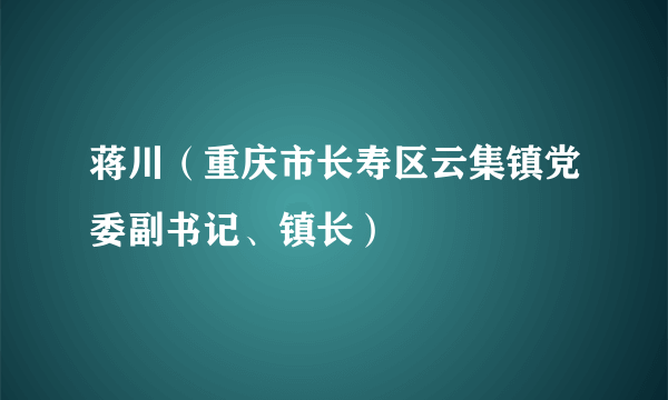 蒋川（重庆市长寿区云集镇党委副书记、镇长）