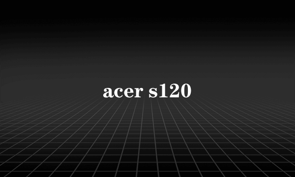 acer s120