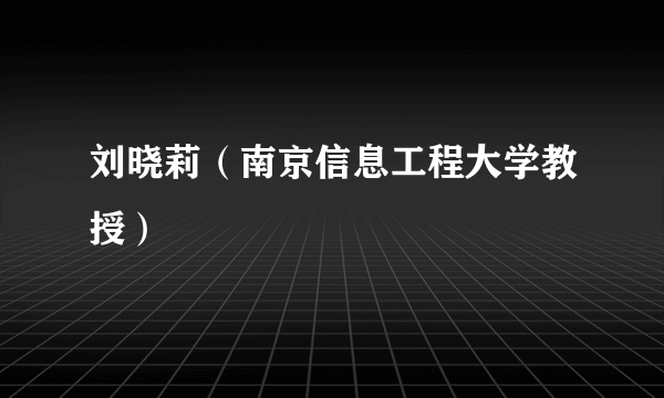 刘晓莉（南京信息工程大学教授）
