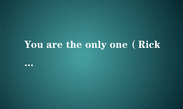 You are the only one（Rick Nelson演唱的歌曲）