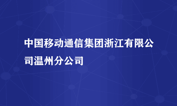 中国移动通信集团浙江有限公司温州分公司