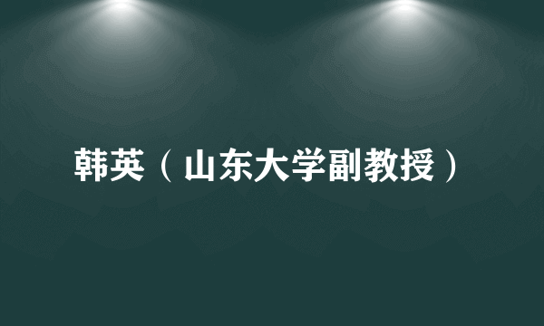 韩英（山东大学副教授）