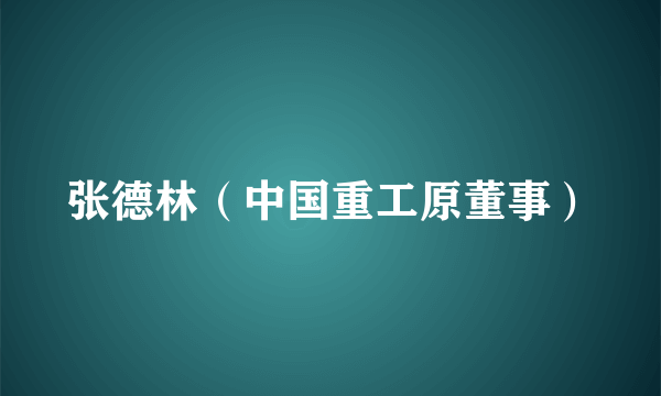 张德林（中国重工原董事）
