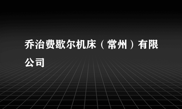 乔治费歇尔机床（常州）有限公司