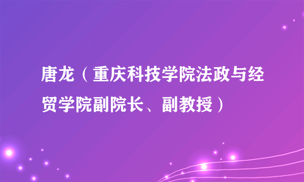 唐龙（重庆科技学院法政与经贸学院副院长、副教授）