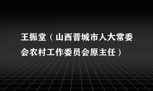 王振堂（山西晋城市人大常委会农村工作委员会原主任）