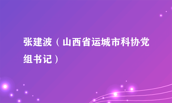 张建波（山西省运城市科协党组书记）