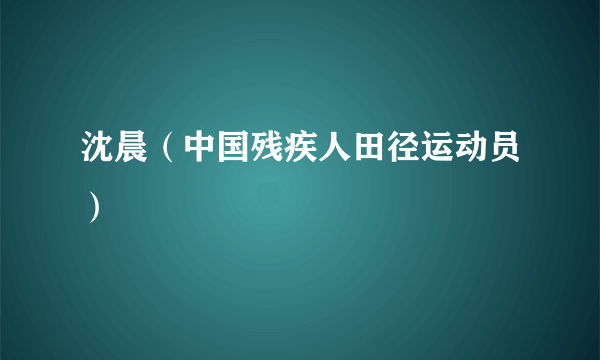 沈晨（中国残疾人田径运动员）
