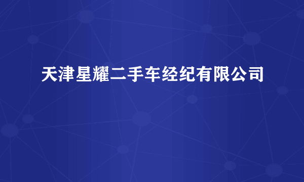 天津星耀二手车经纪有限公司